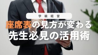 【必見】 教室の座席表の活用術！子どもの見取りと学級経営のツールに